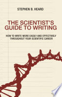 The scientist's guide to writing : how to write more easily and effectively throughout your scientific career /