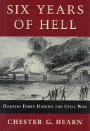 Six years of hell : Harpers Ferry during the Civil War /
