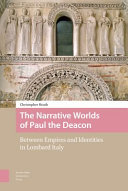 Narrative worlds of Paul the Deacon : between empires and identities in Lombard Italy /