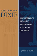 To face down Dixie : South Carolina's war on the Supreme Court in the age of civil rights /