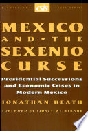 Mexico and the sexenio curse : presidential successions and economic crises in modern Mexico /