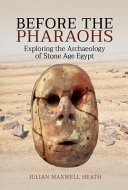 Before the pharaohs : exploriing the archaeology of stone age Egypt /