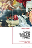 Sacral kingship in Bourbon France : the cult of Saint Louis, 1589-1830 /