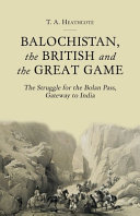 Balochistan, the British and the Great Game : the struggle for the Bolan Pass, gateway to India /