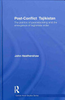 Post-conflict Tajikistan : the politics of peacebuilding and the emergence of legitimate order /