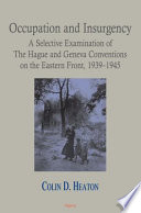 Occupation and insurgency : a selective examination of the Hague and Geneva Conventions on the Eastern Front, 1939-1945 /