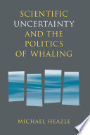 Scientific uncertainty and the politics of whaling /
