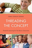 Threading the concept : powerful learning for the music classroom /