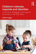 Children's interests, inquiries and identities : curriculum, pedagogy, learning and outcomes in the early years.