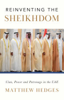 Reinventing the Sheikhdom : clan, power and patronage in Mohammed bin Zayed's UAE /