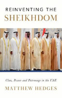 Reinventing the Sheikhdom : clan, power and patronage in Mohammed bin Zayed's UAE /