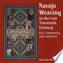 Navajo weaving in the late twentieth century : kin, community, and collectors /