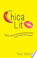 Chica lit : popular Latina fiction and mericanization in the twenty-first century /