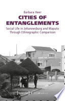 Cities of Entanglements : Social Life in Johannesburg and Maputo Through Ethnographic Comparison /