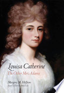 Louisa Catherine : the other Mrs. Adams /