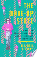 The made-up state : technology, trans femininity, and citizenship in Indonesia /