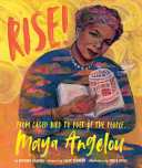 Rise : from caged bird to poet of the people, Maya Angelou /
