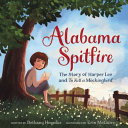 Alabama spitfire : the story of Harper Lee and To Kill a Mockingbird /