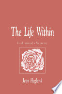 The life within : celebration of a pregnancy /