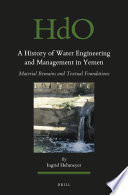 A history of water engineering and management in Yemen : material remains and textual foundations /