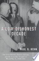 A low dishonest decade : the great powers of Eastern Europe, and the economic origins of World War II, 1930-1941 /