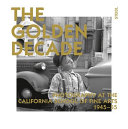 The golden decade : photography at the California School of Fine Arts, 1945-55 /