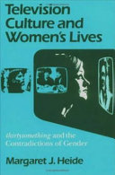 Television culture and women's lives : Thirtysomething and the contradictions of gender /