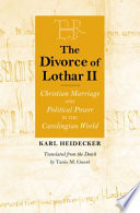 The divorce of Lothar II : Christian marriage and political power in the Carolingian world /