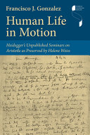 Human life in motion : Heidegger's unpublished seminars on Aristotle as preserved by Helene Weiss /
