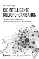 Die intelligente Kulturorganisation : Management von Informations- und Wissensnetzwerken im Theaterbetrieb /