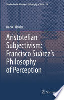 Aristotelian Subjectivism: Francisco Suárez's Philosophy of Perception /