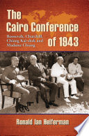 The Cairo Conference of 1943 : Roosevelt, Churchill, Chiang Kai-shek, and Madame Chiang /