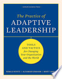 The practice of adaptive leadership : tools and tactics for changing your organization and the world /