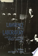 Lawrence and his laboratory : a history of the Lawrence Berkeley Laboratory /