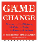 Game change : [Obama and the Clintons, McCain and Palin, and the race of a lifetime] /
