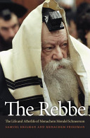 The Rebbe : the life and afterlife of Menachem Mendel Schneerson /