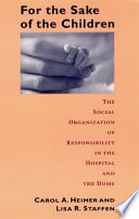 For the sake of the children : the social organization of responsibility in the hospital and the home /