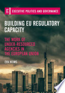 Building EU regulatory capacity : the work of under-resourced agencies in the European Union /