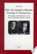 How the Japanese became foreign to themselves : the impact of globalization on the private and public spheres in Japan /