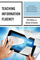 Teaching information fluency : how to teach students to be efficient, ethical, and critical information consumers /