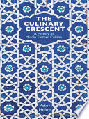 The Culinary Crescent : a History of Middle Eastern Cuisine /
