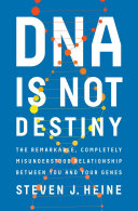 DNA is not destiny : the remarkable, completely misunderstood relationship between you and your genes /
