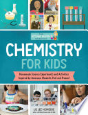 Chemistry for kids : homemade science experiments and activities inspired by awesome chemists, past and present /