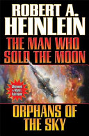 The man who sold the moon ; and, Orphans of the sky /