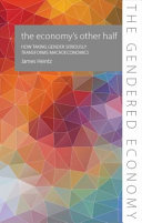 The economy's other half : how taking gender seriously transforms macroeconomics /