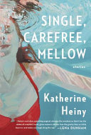 Single, carefree, mellow : stories /