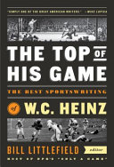 The top of his game : the best sportswriting of W.C. Heinz /