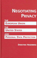 Negotiating privacy : the European Union, the United States, and personal data protection /