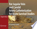 Rat jugular vein and carotid artery cathererization for acute survival studies : a practical guide /