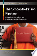 The school-to-prison pipeline : education, discipline, and racialized double standards /